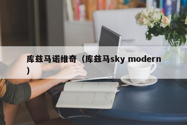 库兹马诺维奇（库兹马sky modern）