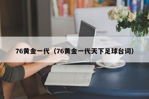 76黄金一代（76黄金一代天下足球台词）