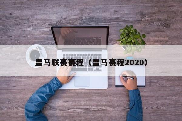 皇马联赛赛程（皇马赛程2020）