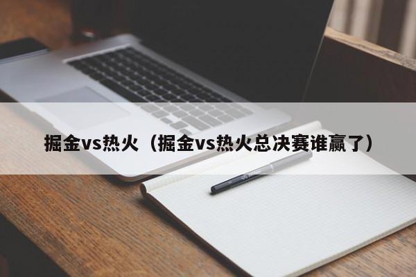 掘金vs热火（掘金vs热火总决赛谁赢了）