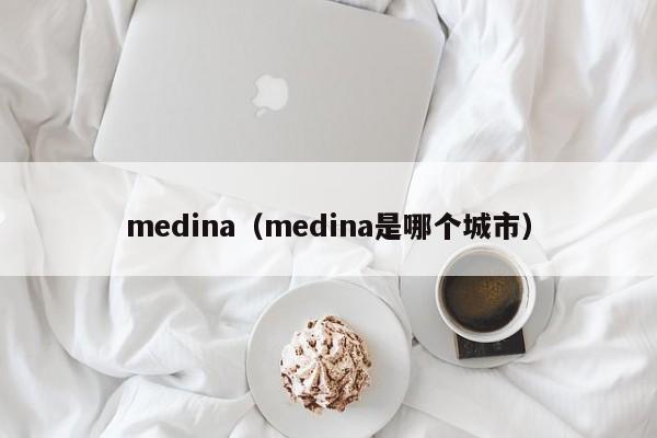 medina（medina是哪个城市）