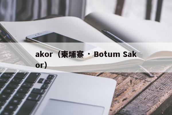 akor（柬埔寨 · Botum Sakor）