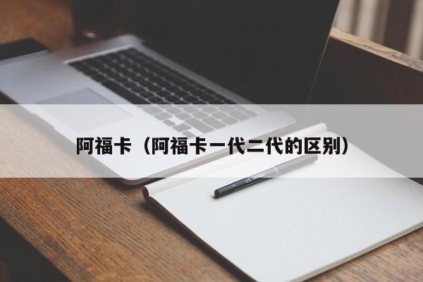 阿福卡（阿福卡一代二代的区别）