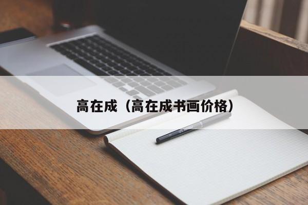 高在成（高在成书画价格）