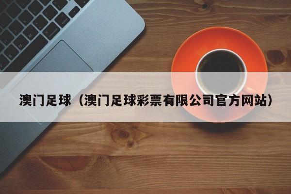 澳门足球（澳门足球彩票有限公司官方网站）