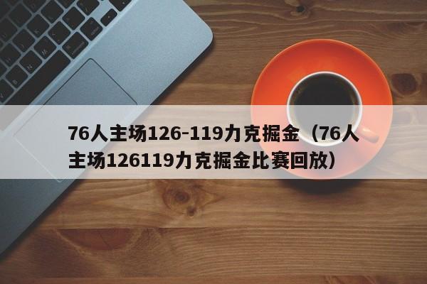 76人主场126-119力克掘金（76人主场126119力克掘金比赛回放）