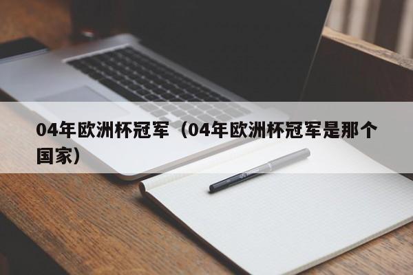 04年欧洲杯冠军（04年欧洲杯冠军是那个国家）