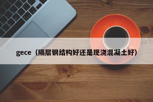 gece（隔层钢结构好还是现浇混凝土好）