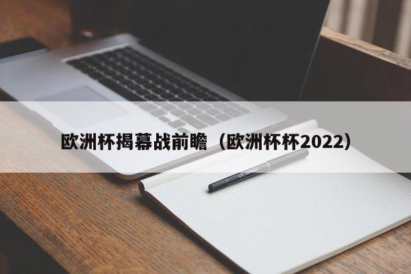 欧洲杯揭幕战前瞻（欧洲杯杯2022）