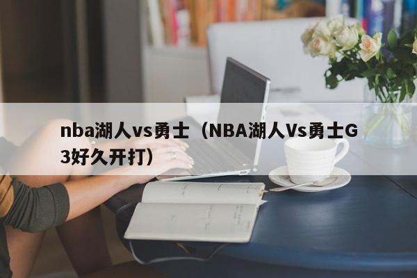 nba湖人vs勇士（NBA湖人Vs勇士G3好久开打）