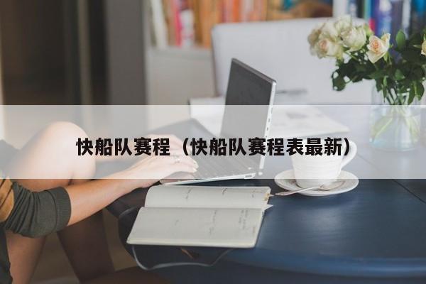快船队赛程（快船队赛程表最新）