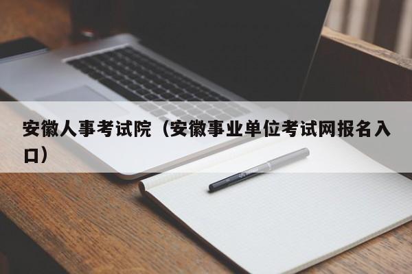 安徽人事考试院（安徽事业单位考试网报名入口）