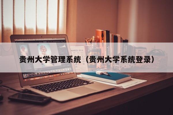 贵州大学管理系统（贵州大学系统登录）