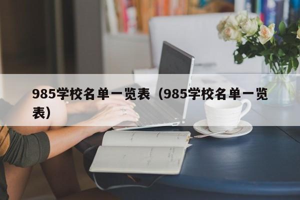 985学校名单一览表（985学校名单一览表）