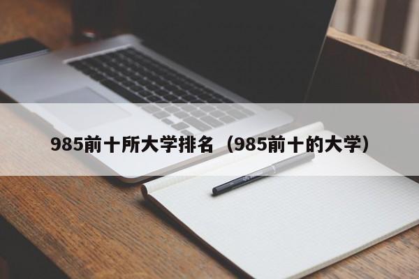 985前十所大学排名（985前十的大学）