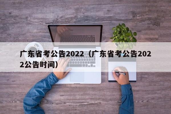 广东省考公告2022（广东省考公告2022公告时间）