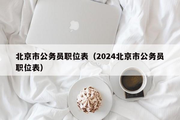 北京市公务员职位表（2024北京市公务员职位表）