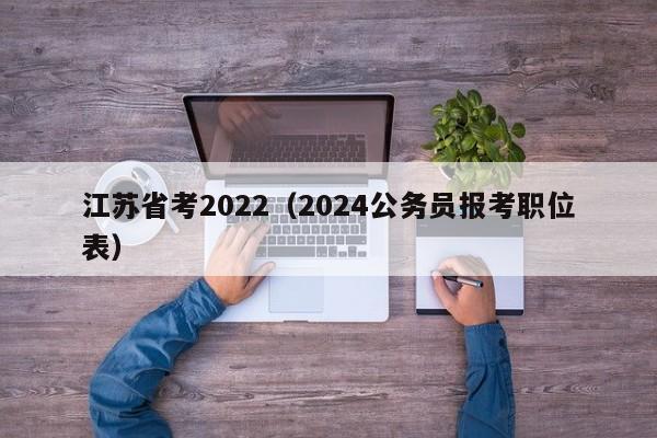 江苏省考2022（2024公务员报考职位表）