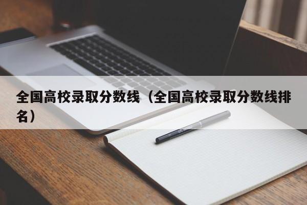 全国高校录取分数线（全国高校录取分数线排名）