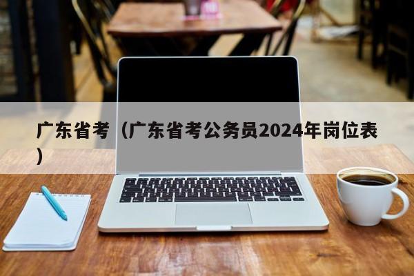 广东省考（广东省考公务员2024年岗位表）