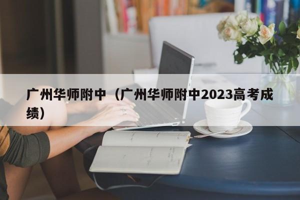 广州华师附中（广州华师附中2023高考成绩）