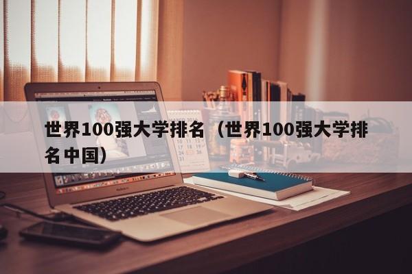 世界100强大学排名（世界100强大学排名中国）