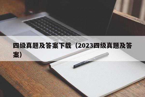 四级真题及答案下载（2023四级真题及答案）