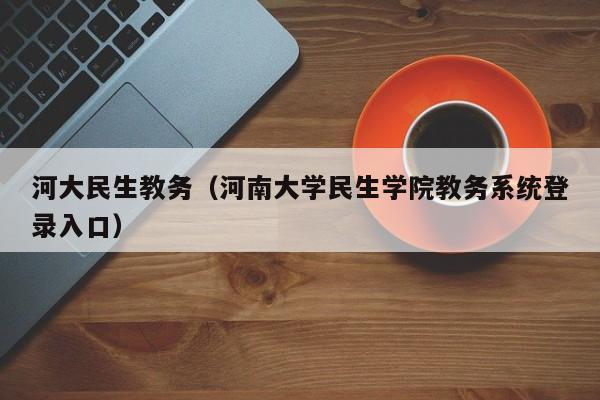 河大民生教务（河南大学民生学院教务系统登录入口）