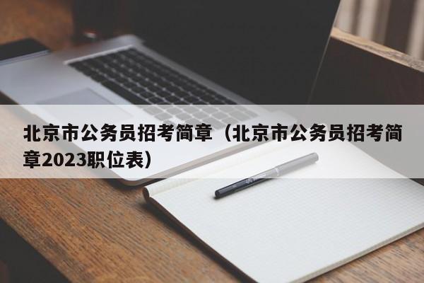 北京市公务员招考简章（北京市公务员招考简章2023职位表）