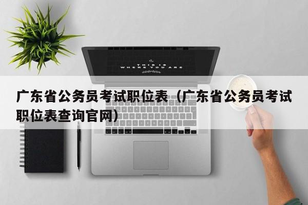 广东省公务员考试职位表（广东省公务员考试职位表查询官网）