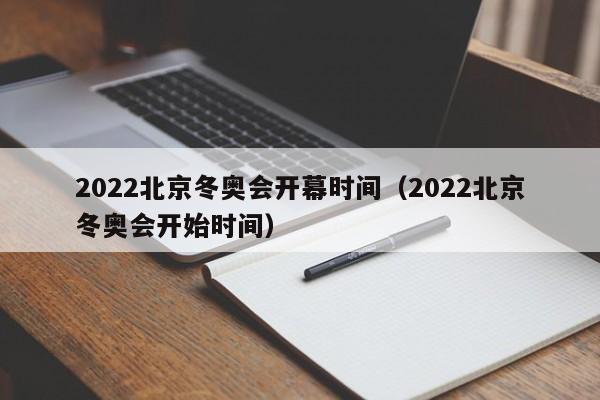 2022北京冬奥会开幕时间（2022北京冬奥会开始时间）