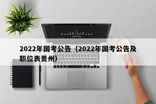 2022年国考公告（2022年国考公告及职位表贵州）