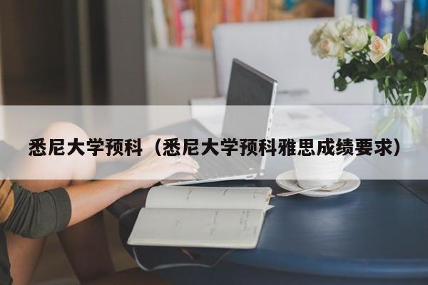 悉尼大学预科（悉尼大学预科雅思成绩要求）